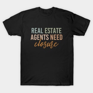 Real Estate Agents Need Closure Funny Realtor Saying T-Shirt